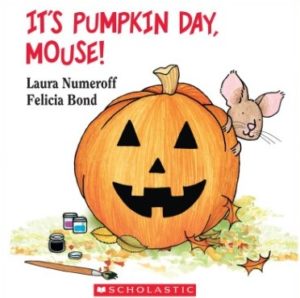 Its Pumpkin Day Mouse by Laura Numeroff Felicia Bond
